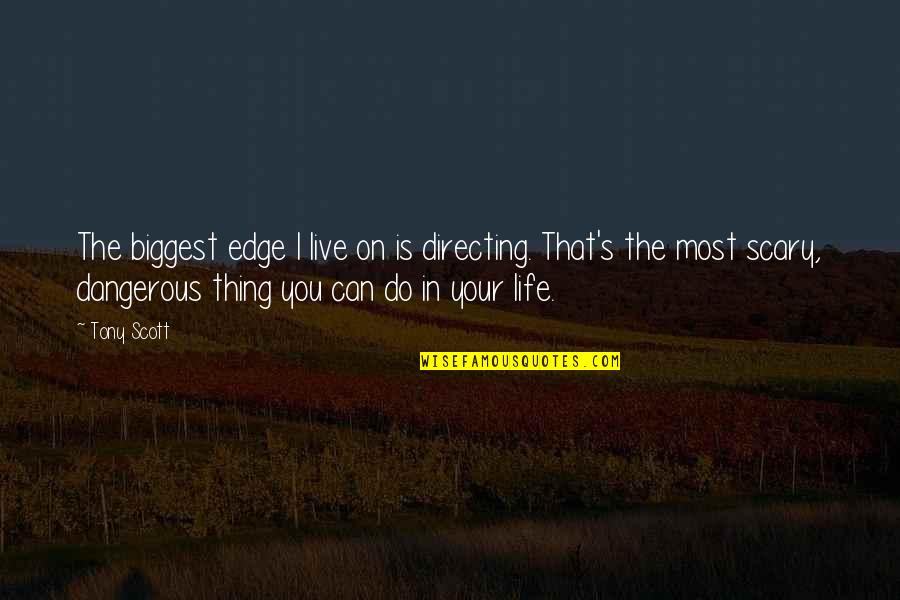 Life On The Edge Quotes By Tony Scott: The biggest edge I live on is directing. Life On The Edge Quotes By Tony Scott: The biggest edge I live on is directing.