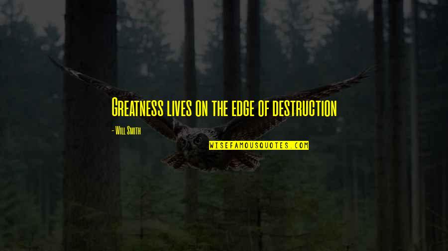 Life On The Edge Quotes By Will Smith: Greatness lives on the edge of destruction Life On The Edge Quotes By Will Smith: Greatness lives on the edge of destruction