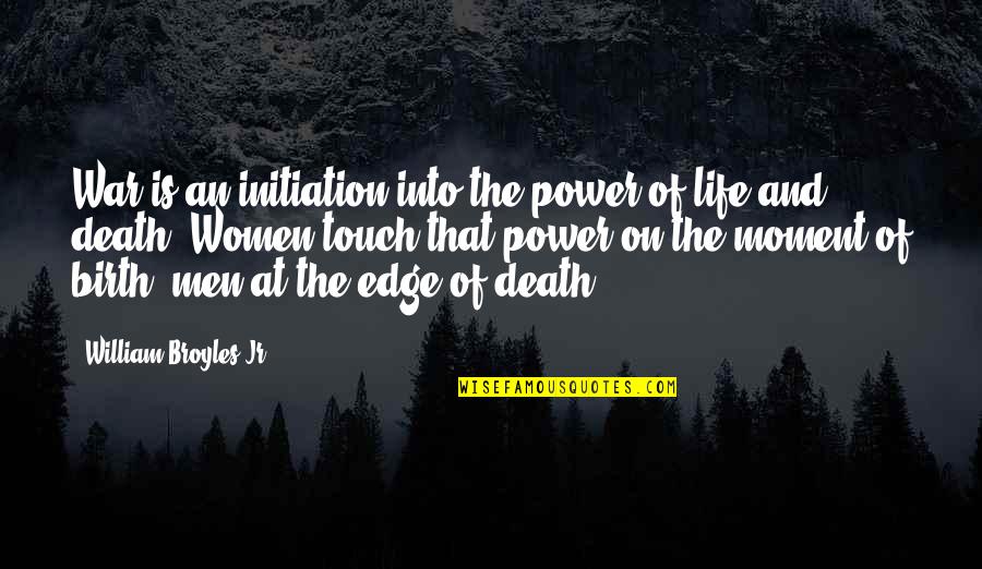 Life On The Edge Quotes By William Broyles Jr.: War is an initiation into the power of Life On The Edge Quotes By William Broyles Jr.: War is an initiation into the power of