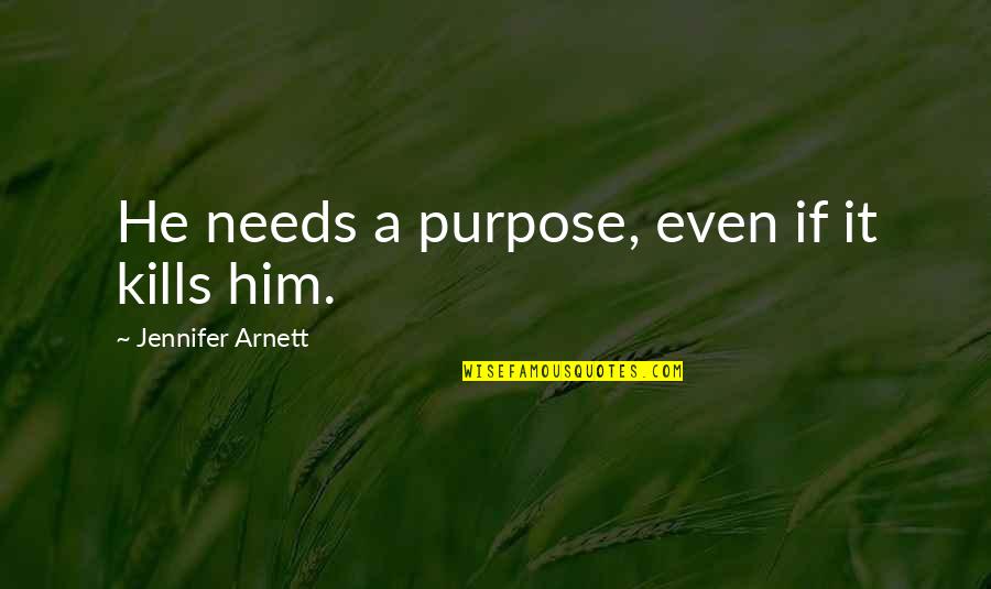 Life On The Island Quotes By Jennifer Arnett: He needs a purpose, even if it kills Life On The Island Quotes By Jennifer Arnett: He needs a purpose, even if it kills
