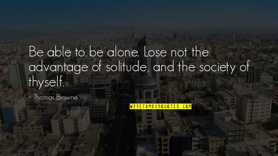 Life On The Prairie Quotes By Thomas Browne: Be able to be alone. Lose not the Life On The Prairie Quotes By Thomas Browne: Be able to be alone. Lose not the