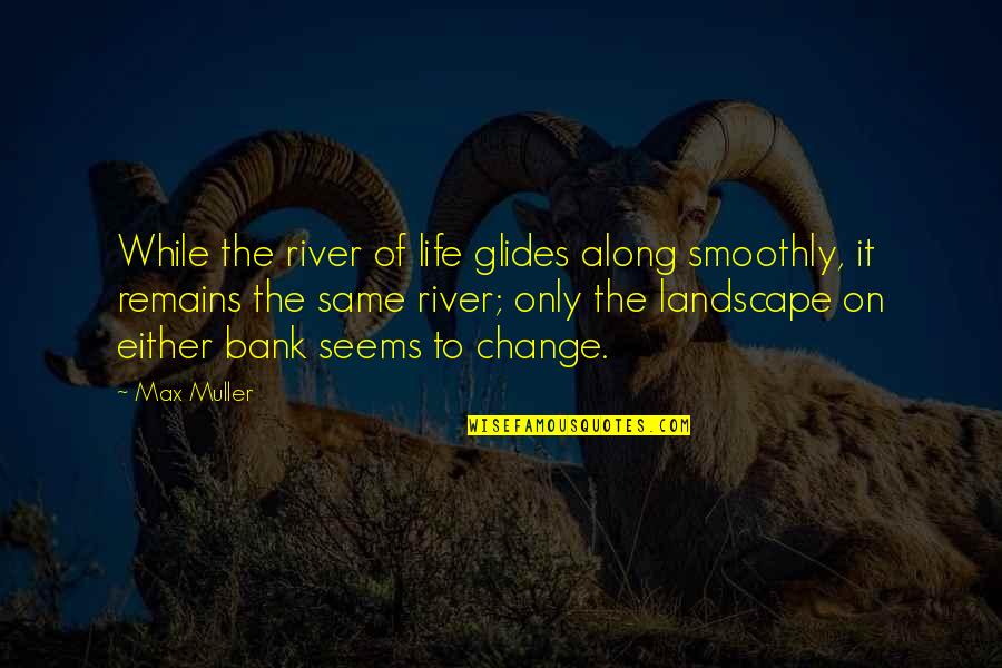 Life On The River Quotes By Max Muller: While the river of life glides along smoothly, Life On The River Quotes By Max Muller: While the river of life glides along smoothly,