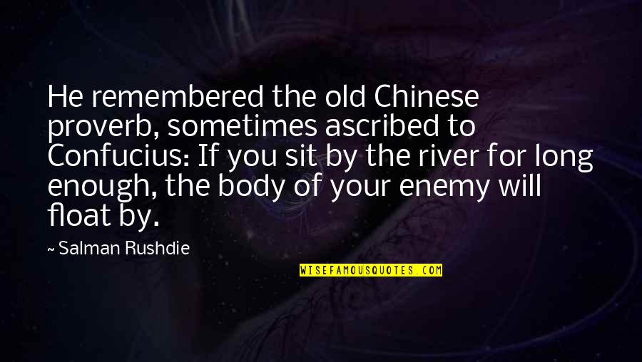 Life On The River Quotes By Salman Rushdie: He remembered the old Chinese proverb, sometimes ascribed Life On The River Quotes By Salman Rushdie: He remembered the old Chinese proverb, sometimes ascribed