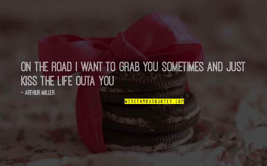 Life On The Road Quotes By Arthur Miller: On the road I want to grab you