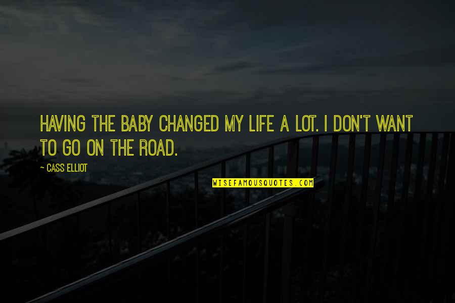 Life On The Road Quotes By Cass Elliot: Having the baby changed my life a lot.