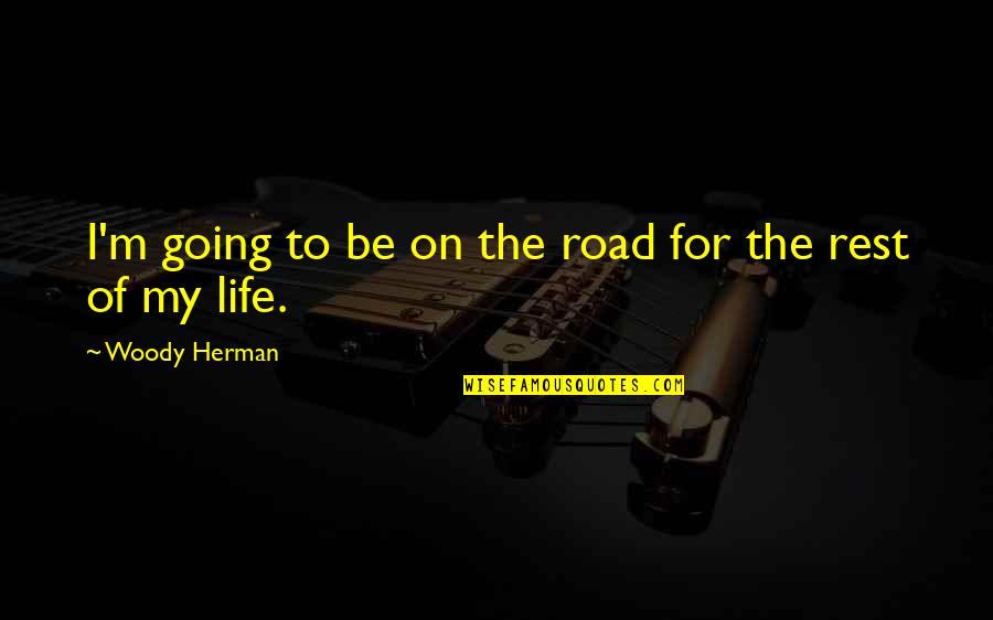 Life On The Road Quotes By Woody Herman: I'm going to be on the road for