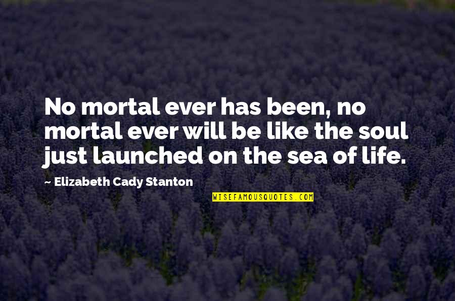 Life On The Sea Quotes By Elizabeth Cady Stanton: No mortal ever has been, no mortal ever