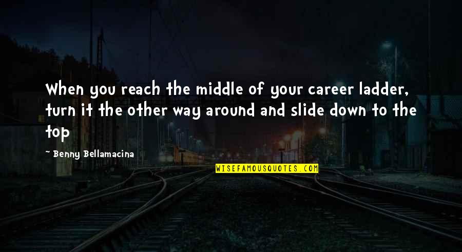 Life On Top Quotes By Benny Bellamacina: When you reach the middle of your career