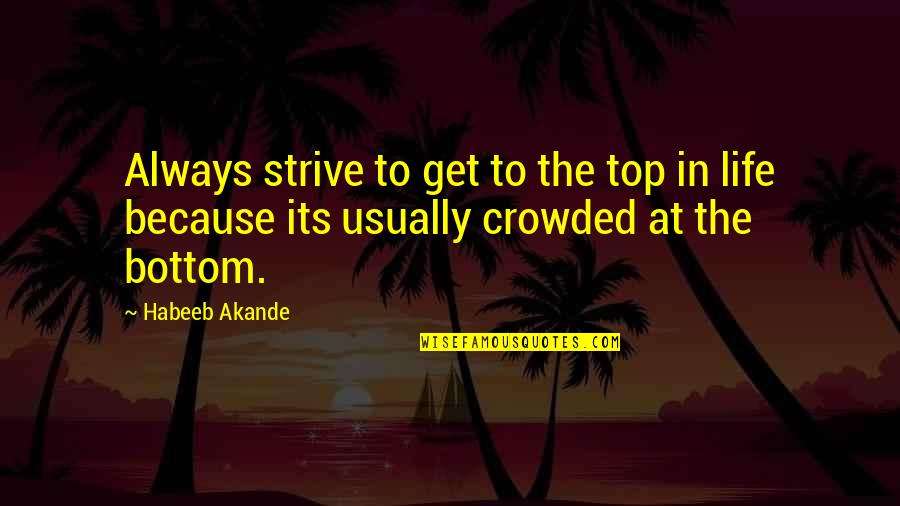 Life On Top Quotes By Habeeb Akande: Always strive to get to the top in
