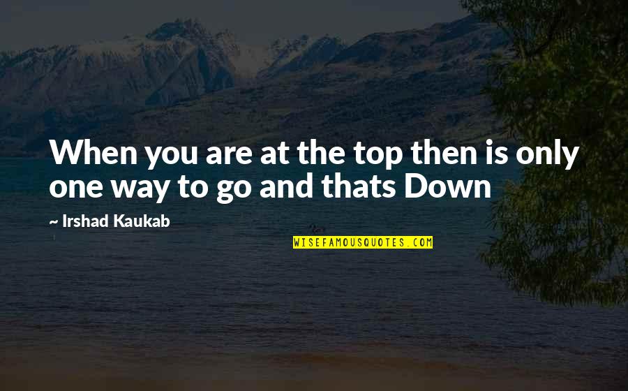 Life On Top Quotes By Irshad Kaukab: When you are at the top then is