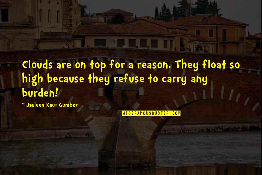 Life On Top Quotes By Jasleen Kaur Gumber: Clouds are on top for a reason. They