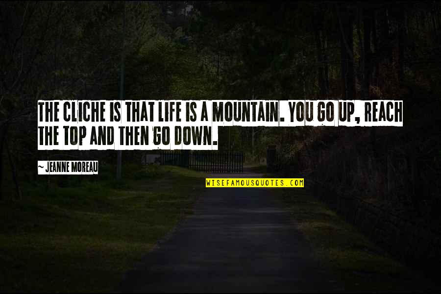 Life On Top Quotes By Jeanne Moreau: The cliche is that life is a mountain.