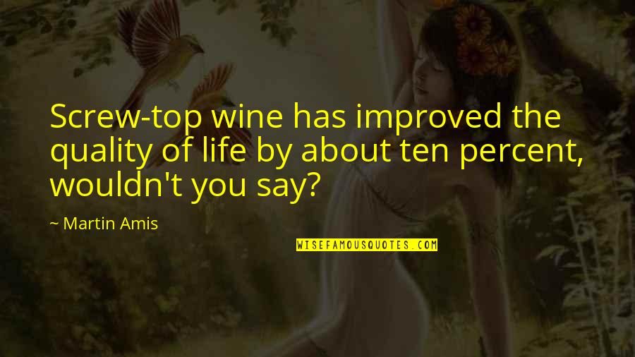 Life On Top Quotes By Martin Amis: Screw-top wine has improved the quality of life