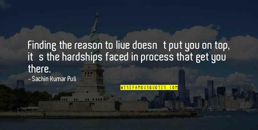 Life On Top Quotes By Sachin Kumar Puli: Finding the reason to live doesn't put you