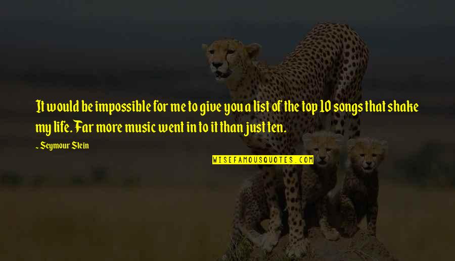Life On Top Quotes By Seymour Stein: It would be impossible for me to give