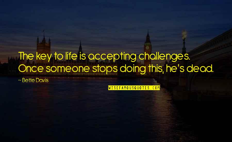 Life Once Quotes By Bette Davis: The key to life is accepting challenges. Once