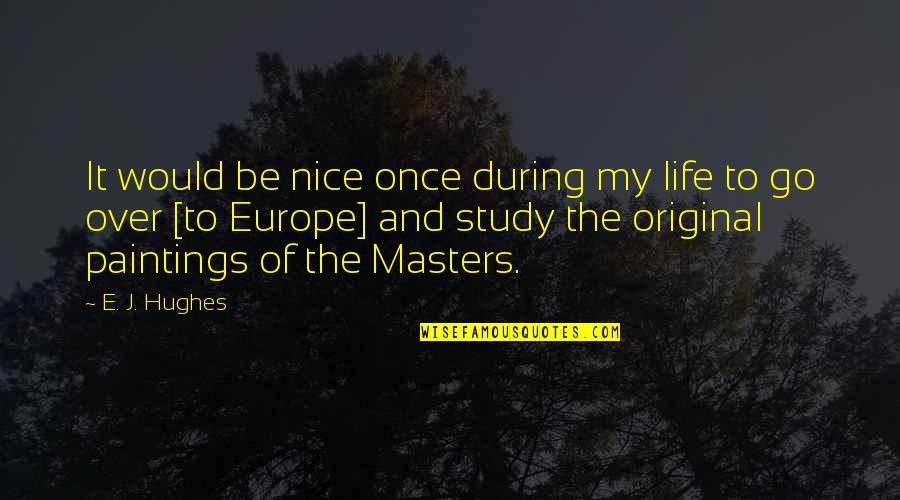 Life Once Quotes By E. J. Hughes: It would be nice once during my life