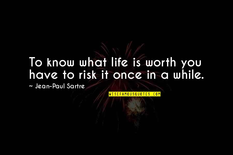 Life Once Quotes By Jean-Paul Sartre: To know what life is worth you have