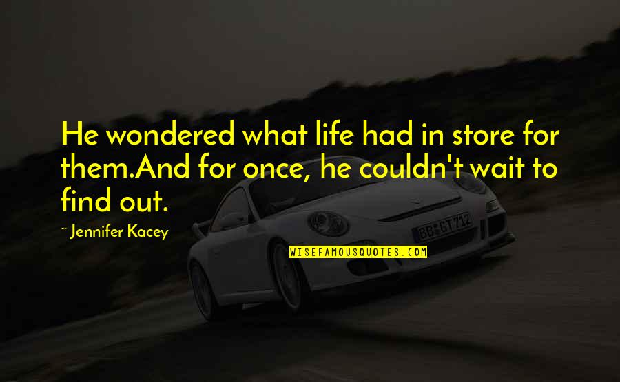 Life Once Quotes By Jennifer Kacey: He wondered what life had in store for