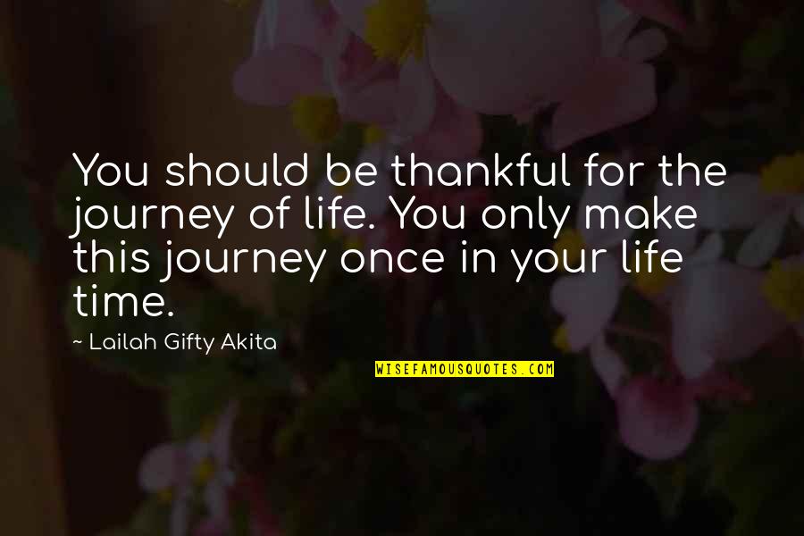Life Once Quotes By Lailah Gifty Akita: You should be thankful for the journey of
