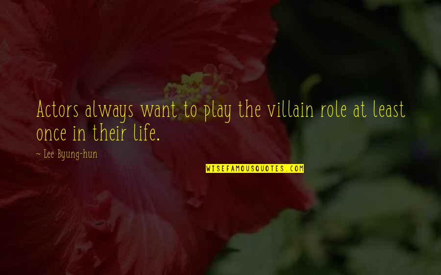 Life Once Quotes By Lee Byung-hun: Actors always want to play the villain role