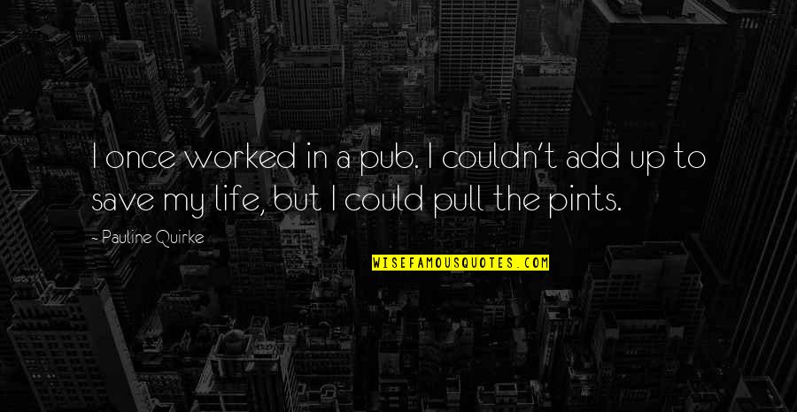 Life Once Quotes By Pauline Quirke: I once worked in a pub. I couldn't