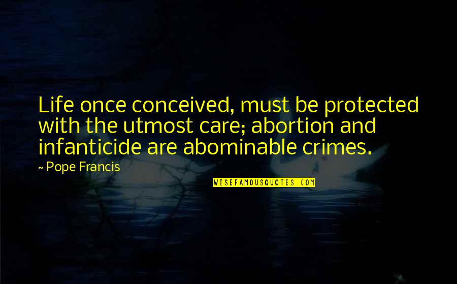 Life Once Quotes By Pope Francis: Life once conceived, must be protected with the Life Once Quotes By Pope Francis: Life once conceived, must be protected with the