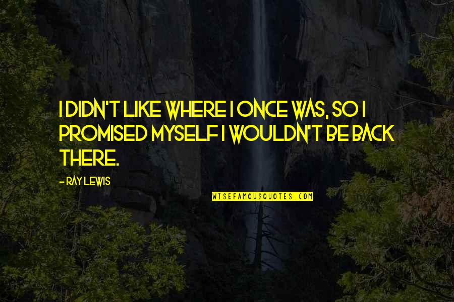 Life Once Quotes By Ray Lewis: I didn't like where I once was, so