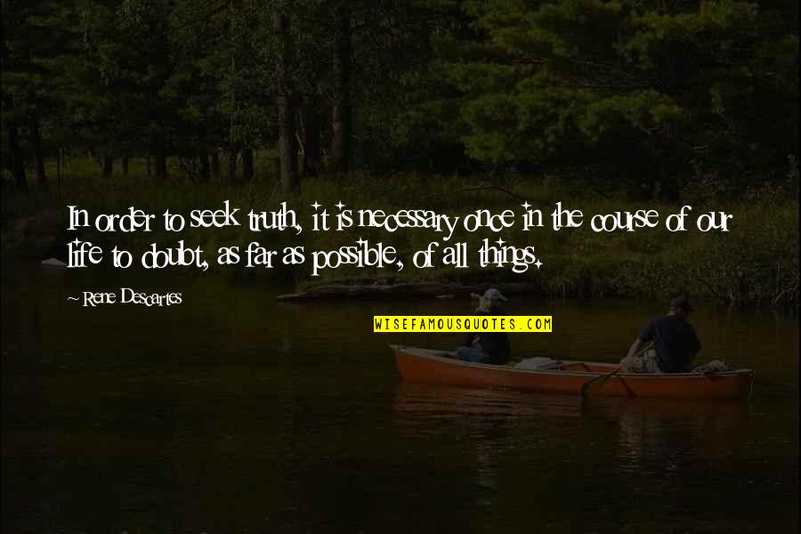 Life Once Quotes By Rene Descartes: In order to seek truth, it is necessary