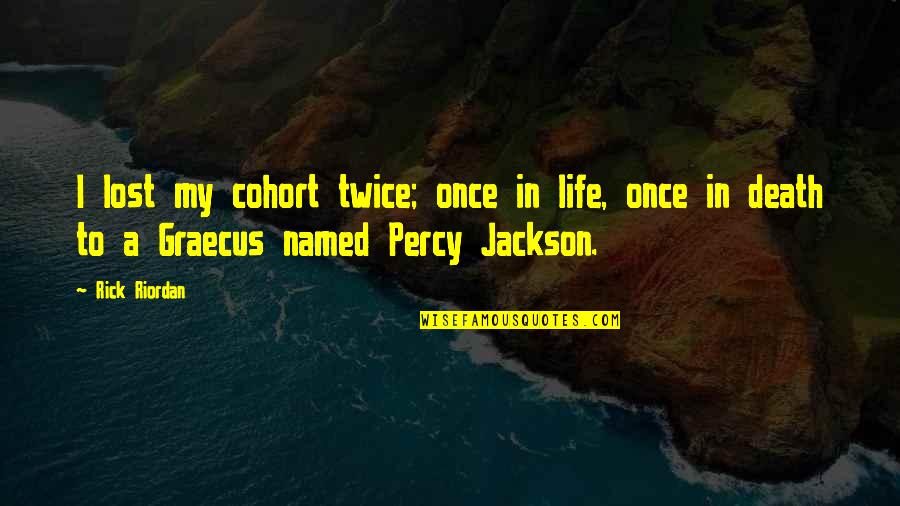 Life Once Quotes By Rick Riordan: I lost my cohort twice; once in life,
