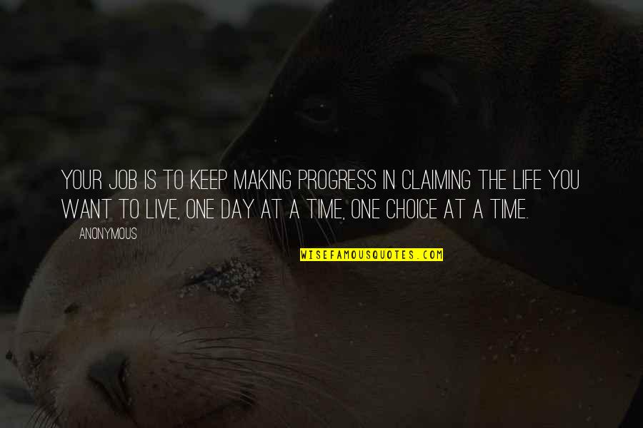 Life One Day At A Time Quotes By Anonymous: Your job is to keep making progress in