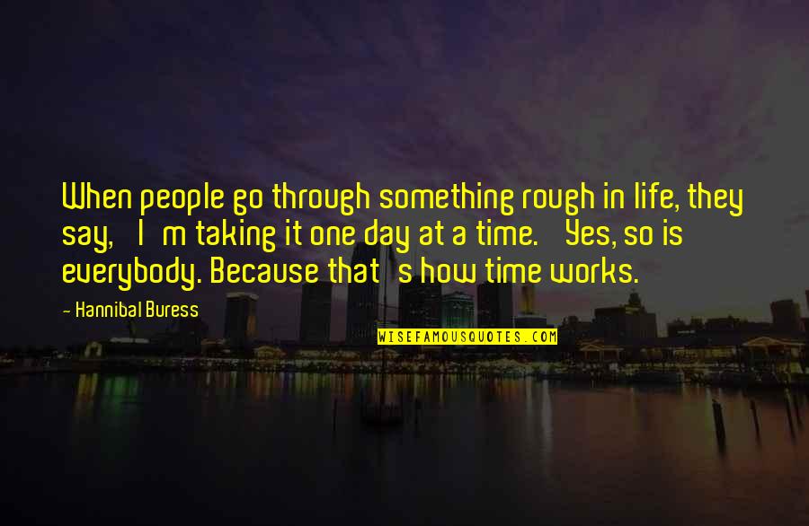 Life One Day At A Time Quotes By Hannibal Buress: When people go through something rough in life,