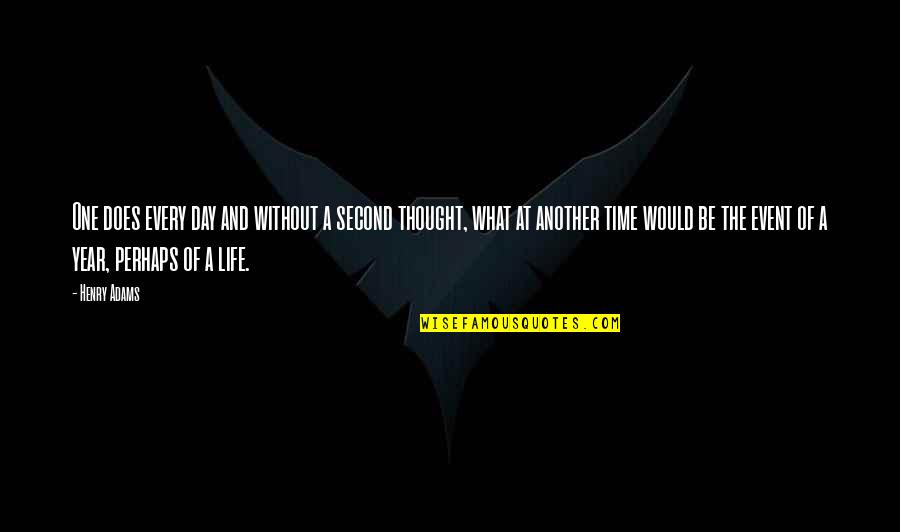 Life One Day At A Time Quotes By Henry Adams: One does every day and without a second