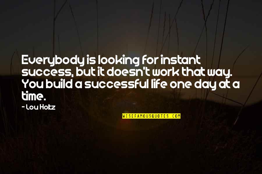 Life One Day At A Time Quotes By Lou Holtz: Everybody is looking for instant success, but it