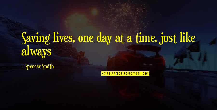 Life One Day At A Time Quotes By Spencer Smith: Saving lives, one day at a time, just