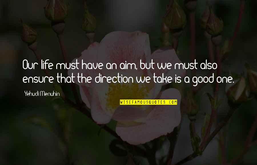 Life One Direction Quotes By Yehudi Menuhin: Our life must have an aim, but we