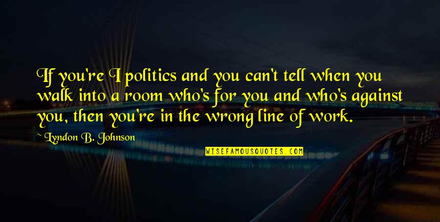 Life One Liner Quotes By Lyndon B. Johnson: If you're I politics and you can't tell