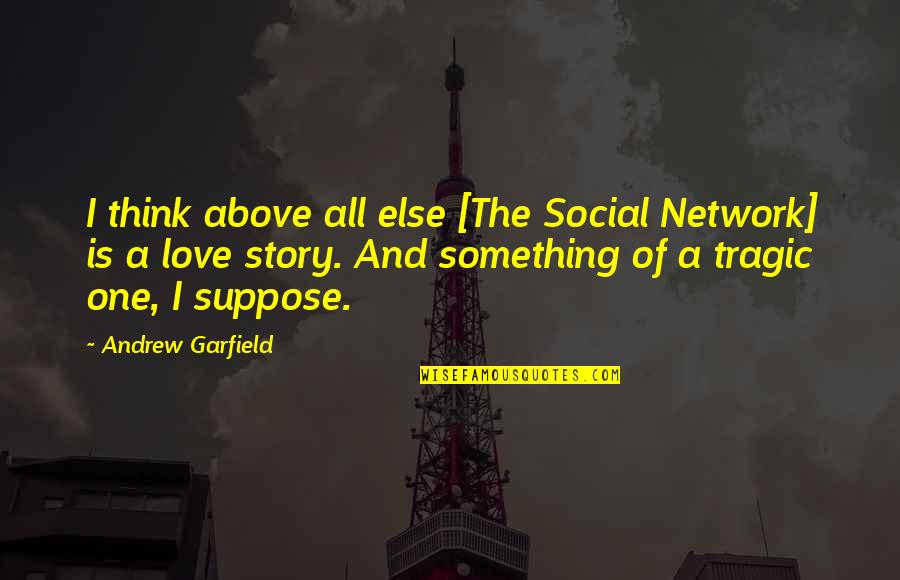 Life One Liners Quotes By Andrew Garfield: I think above all else [The Social Network]