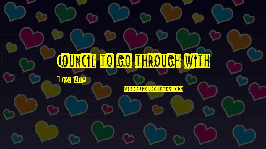 Life One Liners Quotes By C. Baely: Council to go through with Life One Liners Quotes By C. Baely: Council to go through with
