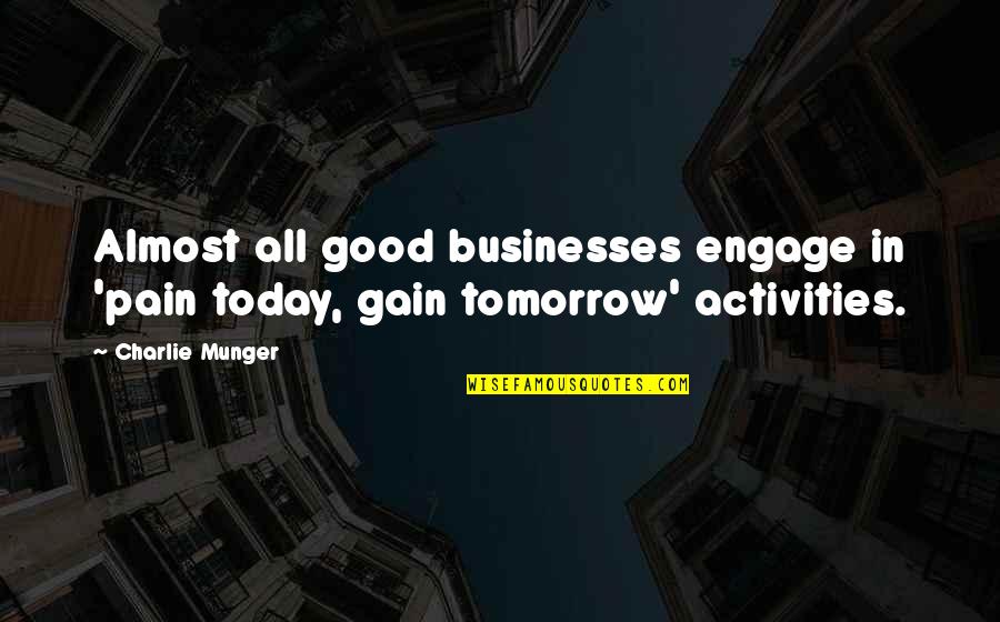 Life One Liners Quotes By Charlie Munger: Almost all good businesses engage in 'pain today,