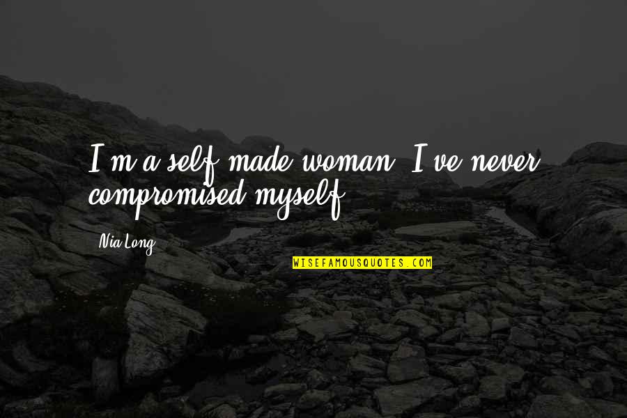 Life One Liners Quotes By Nia Long: I'm a self-made woman. I've never compromised myself.