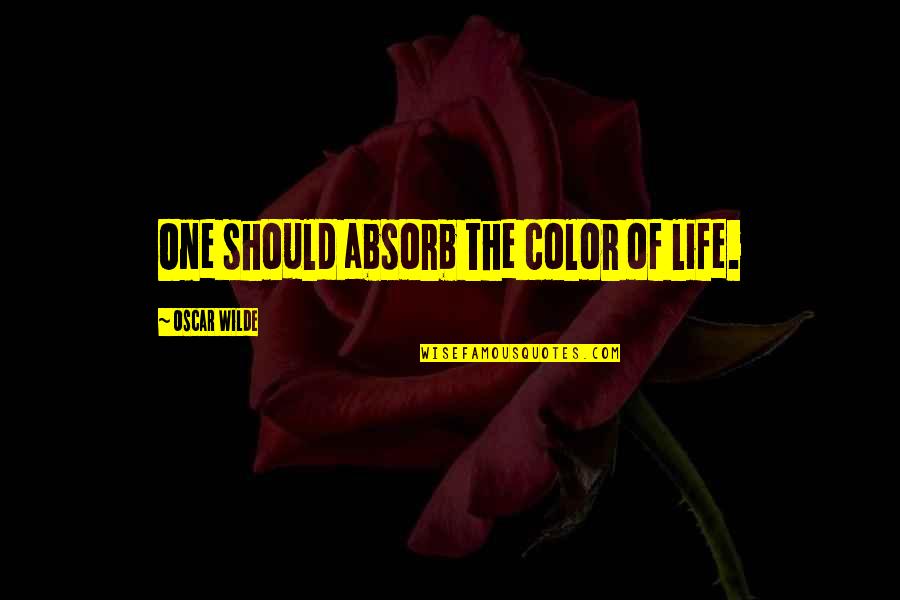 Life One Quotes By Oscar Wilde: One should absorb the color of life.