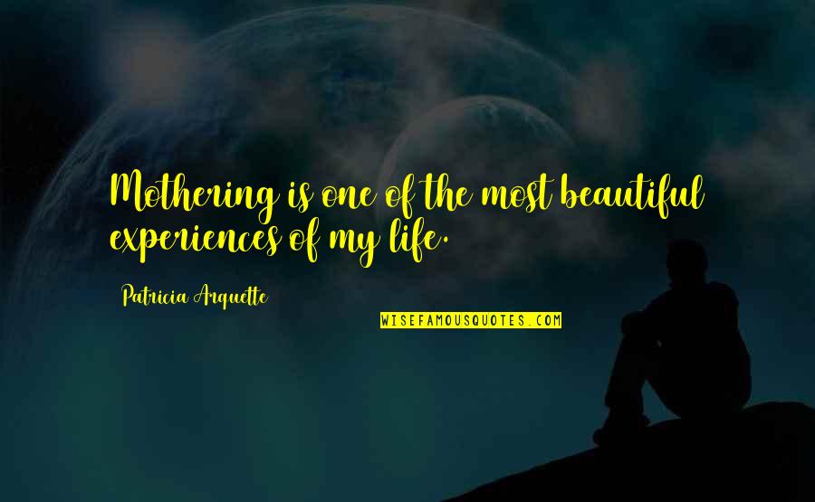Life One Quotes By Patricia Arquette: Mothering is one of the most beautiful experiences