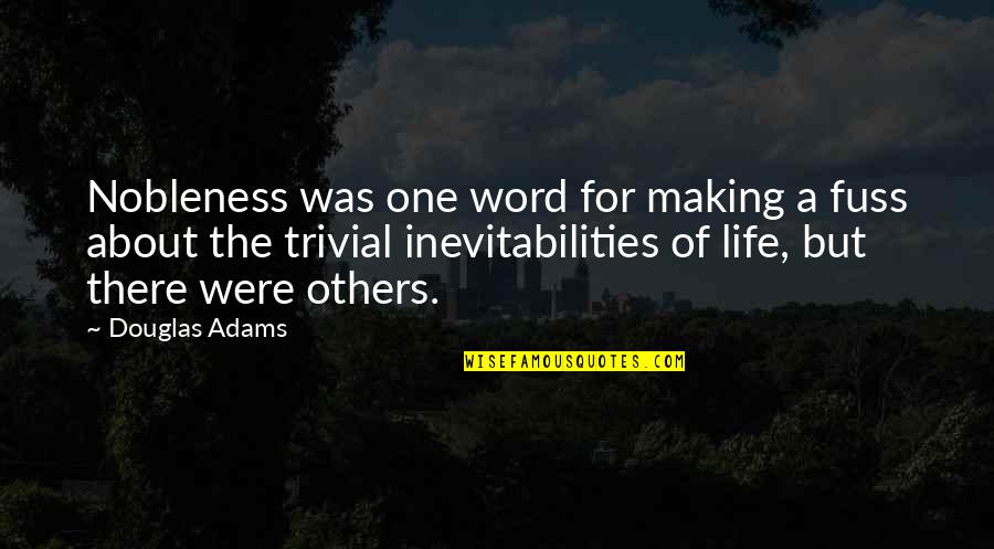 Life One Word Quotes By Douglas Adams: Nobleness was one word for making a fuss