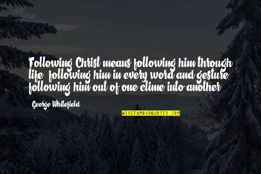 Life One Word Quotes By George Whitefield: Following Christ means following him through life, following