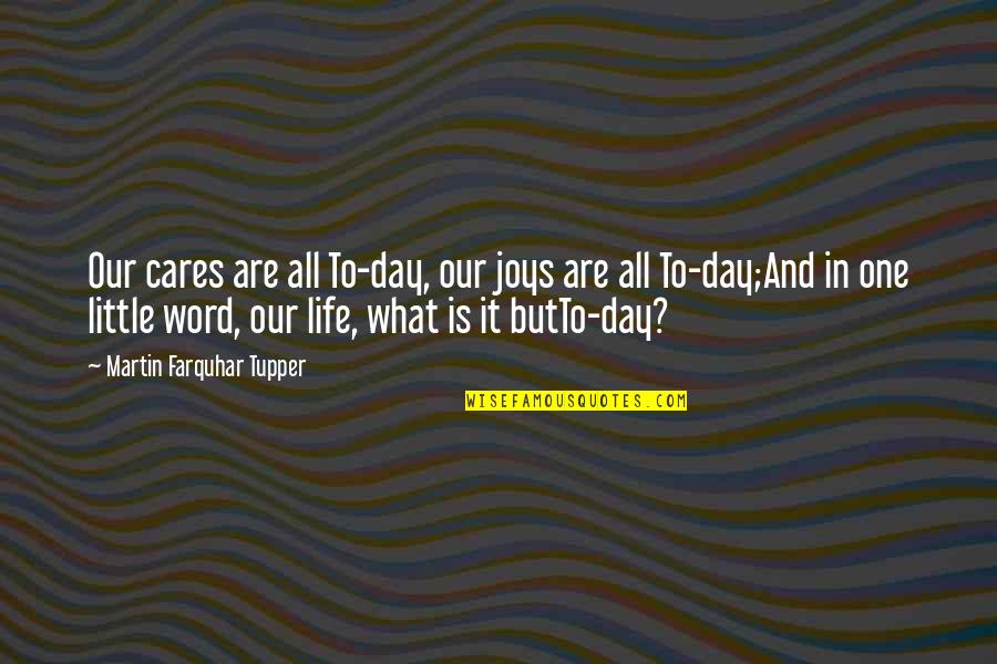 Life One Word Quotes By Martin Farquhar Tupper: Our cares are all To-day, our joys are