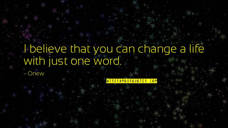 Life One Word Quotes By Onew: I believe that you can change a life