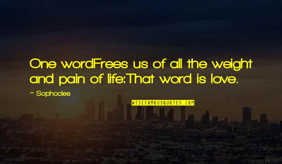 Life One Word Quotes By Sophocles: One wordFrees us of all the weight and