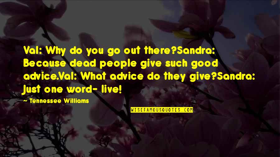 Life One Word Quotes By Tennessee Williams: Val: Why do you go out there?Sandra: Because