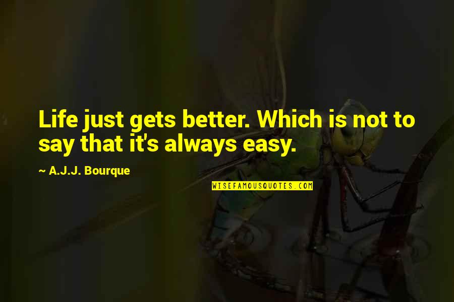 Life Only Gets Better Quotes By A.J.J. Bourque: Life just gets better. Which is not to